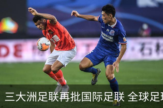 三大洲足联再批国际足联 全球足球治理分歧持续